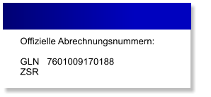 Offizielle Abrechnungsnummern: GLN 	7601009170188ZSR